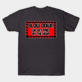 Slow Down We Get Paid By The Hour T-Shirt